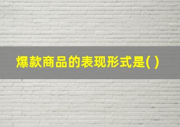 爆款商品的表现形式是( )